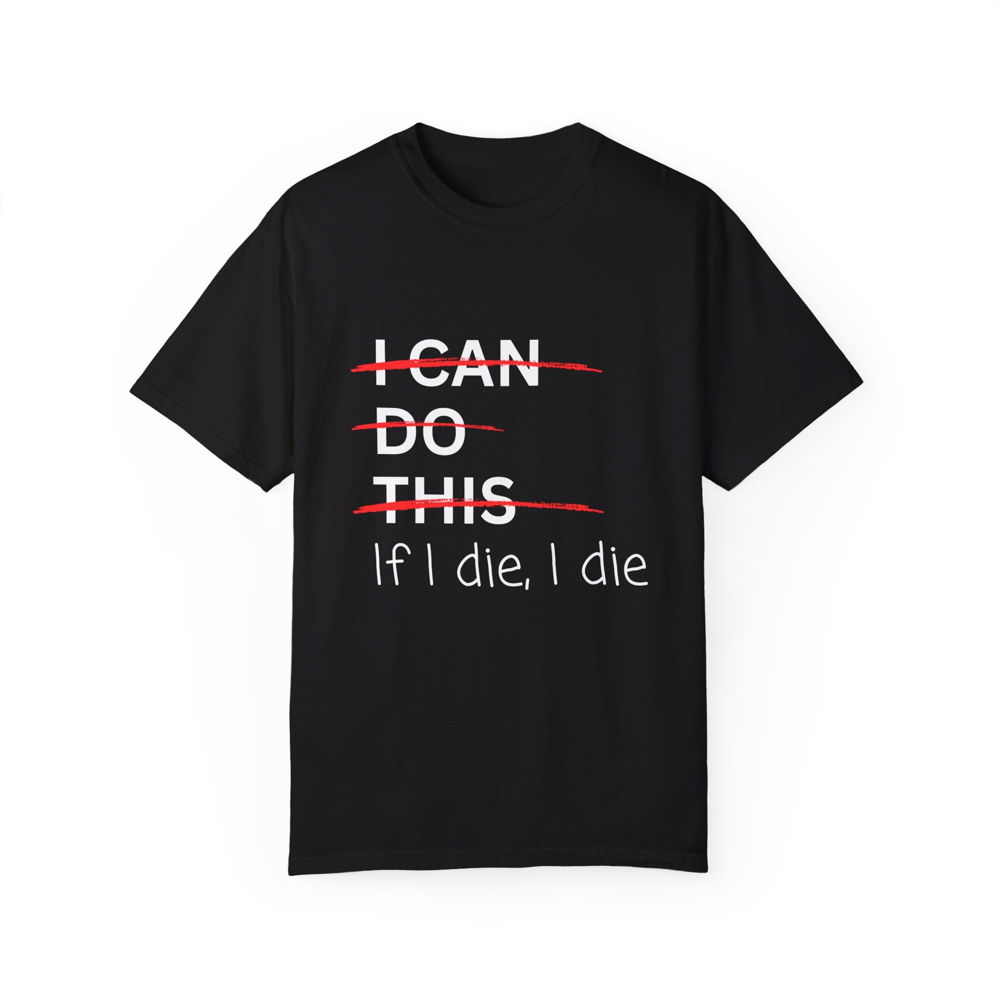 I can do this, if I die, I die Unisex Garment-Dyed T-shirt - Ad shirt